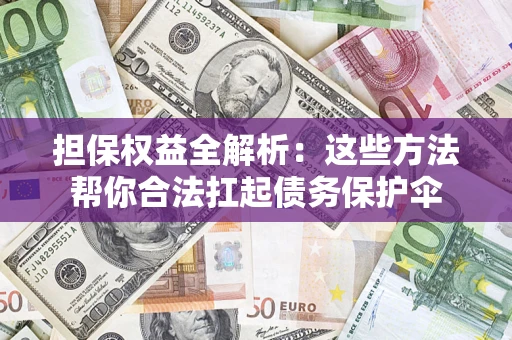武汉担保权益全解析：这些方法帮你合法扛起债务保护伞