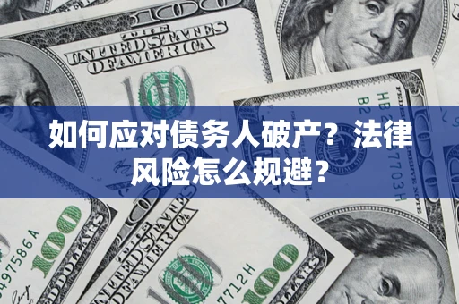 武汉如何应对债务人破产？法律风险怎么规避？
