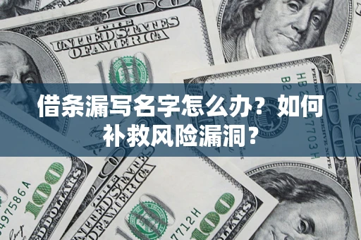 武汉借条漏写名字怎么办？如何补救风险漏洞？
