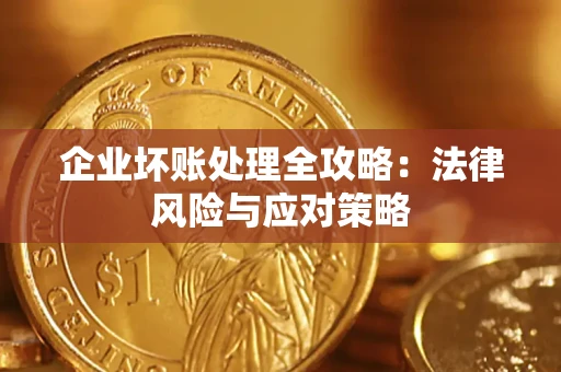 武汉企业坏账处理全攻略：法律风险与应对策略
