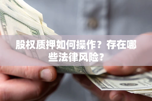 武汉股权质押如何操作？存在哪些法律风险？