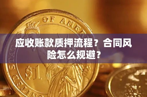 武汉应收账款质押流程？合同风险怎么规避？