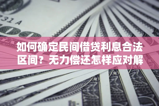 武汉如何确定民间借贷利息合法区间？无力偿还怎样应对解决法门？