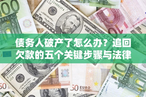 武汉债务人破产了怎么办？追回欠款的五个关键步骤与法律策略