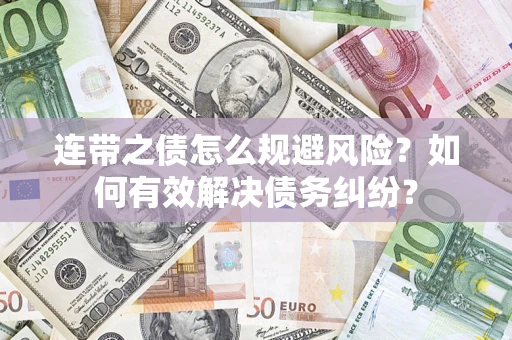 武汉连带之债怎么规避风险？如何有效解决债务纠纷？