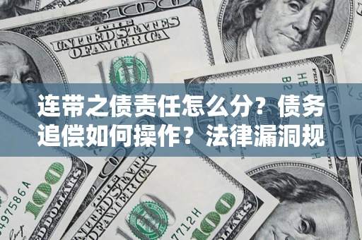 武汉连带之债责任怎么分？债务追偿如何操作？法律漏洞规避指南