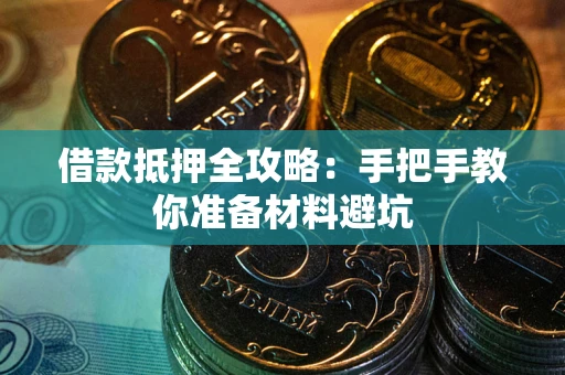 武汉借款抵押全攻略：手把手教你准备材料避坑