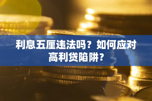 武汉利息五厘违法吗？如何应对高利贷陷阱？