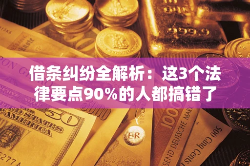 武汉借条纠纷全解析：这3个法律要点90%的人都搞错了
