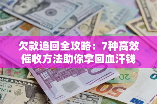 武汉欠款追回全攻略：7种高效催收方法助你拿回血汗钱
