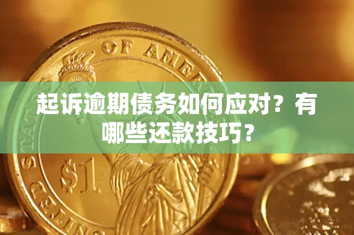 武汉起诉逾期债务如何应对？有哪些还款技巧？
