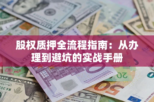 武汉股权质押全流程指南：从办理到避坑的实战手册