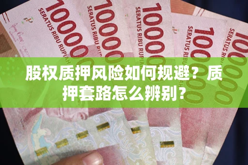 武汉股权质押风险如何规避？质押套路怎么辨别？