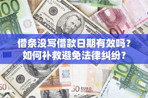 武汉借条没写借款日期有效吗？如何补救避免法律纠纷？