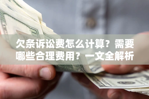 武汉欠条诉讼费怎么计算？需要哪些合理费用？一文全解析