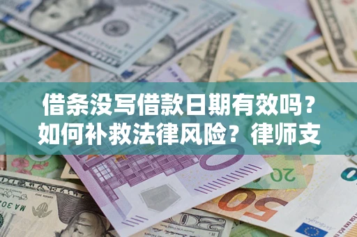 武汉借条没写借款日期有效吗？如何补救法律风险？律师支招