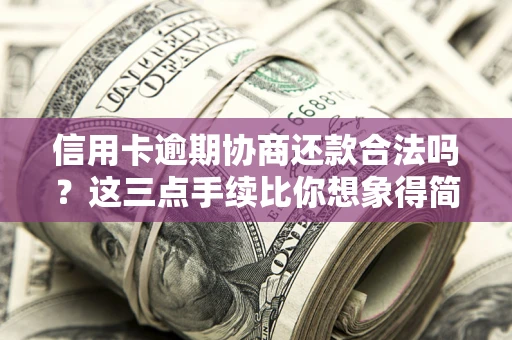 武汉信用卡逾期协商还款合法吗？这三点手续比你想象得简单