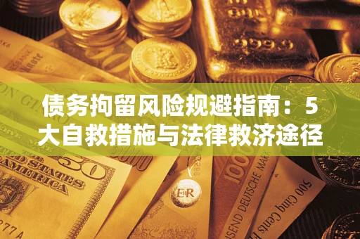 武汉债务拘留风险规避指南：5大自救措施与法律救济途径