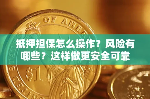 武汉抵押担保怎么操作？风险有哪些？这样做更安全可靠