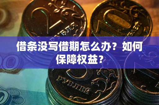 武汉借条没写借期怎么办？如何保障权益？