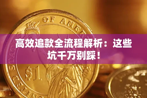 武汉高效追款全流程解析：这些坑千万别踩！