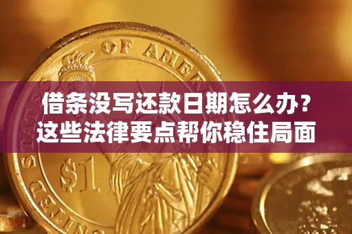 武汉借条没写还款日期怎么办？这些法律要点帮你稳住局面