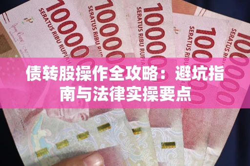 武汉债转股操作全攻略：避坑指南与法律实操要点