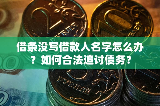 武汉借条没写借款人名字怎么办？如何合法追讨债务？