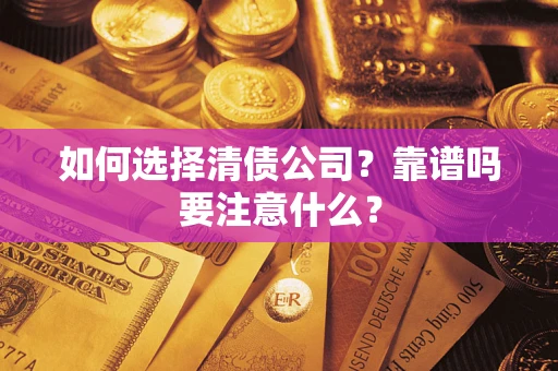 武汉如何选择清债公司？靠谱吗要注意什么？