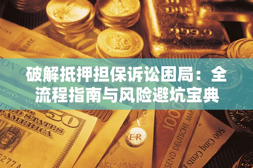 武汉破解抵押担保诉讼困局:全流程指南与风险避坑宝典 武汉破解抵押担保诉讼困局:全流程指南与风险避坑宝典
