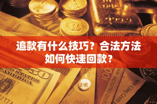 武汉追款有什么技巧？合法方法如何快速回款？