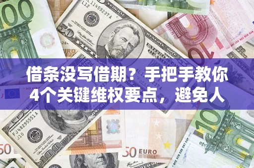 武汉借条没写借期？手把手教你4个关键维权要点，避免人财两空
