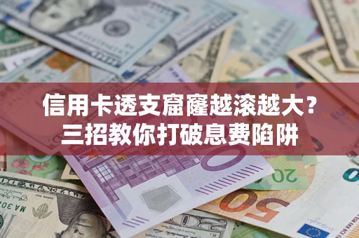 武汉信用卡透支窟窿越滚越大？三招教你打破息费陷阱