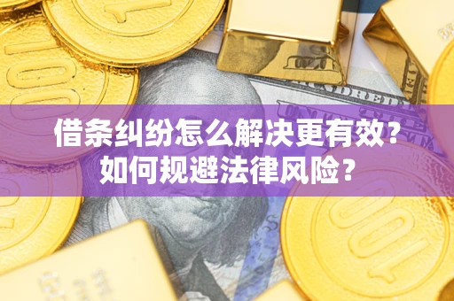武汉借条纠纷怎么解决更有效？如何规避法律风险？