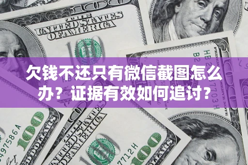 武汉欠钱不还只有微信截图怎么办？证据有效如何追讨？