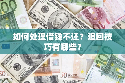 武汉如何处理借钱不还？追回技巧有哪些？