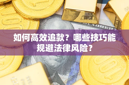 武汉如何高效追款？哪些技巧能规避法律风险？