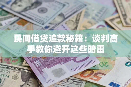 武汉民间借贷追款秘籍：谈判高手教你避开这些暗雷