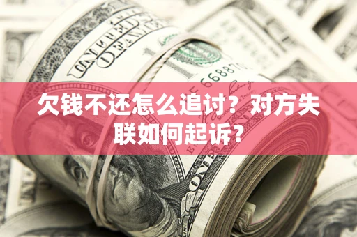 武汉欠钱不还怎么追讨？对方失联如何起诉？