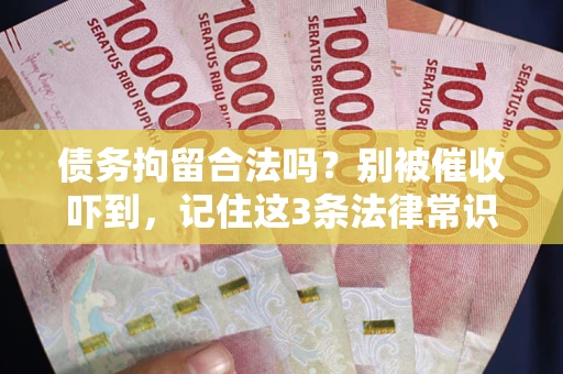 武汉债务拘留合法吗？别被催收吓到，记住这3条法律常识