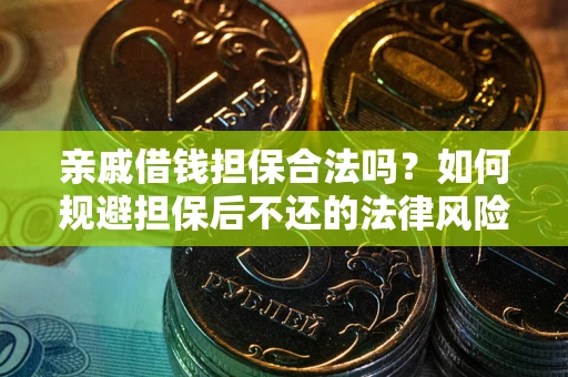武汉亲戚借钱担保合法吗？如何规避担保后不还的法律风险？