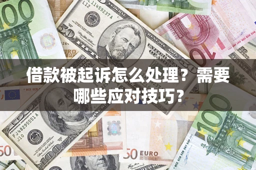 武汉借款被起诉怎么处理？需要哪些应对技巧？