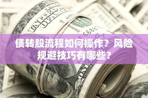 武汉债转股流程如何操作？风险规避技巧有哪些？