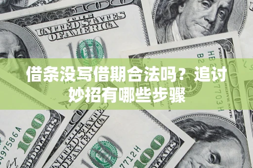 武汉借条没写借期合法吗？追讨妙招有哪些步骤