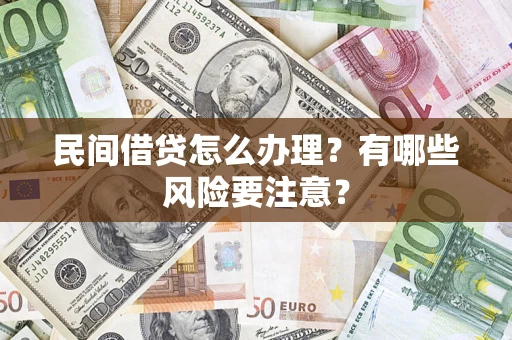 武汉民间借贷怎么办理？有哪些风险要注意？
