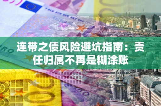 武汉连带之债风险避坑指南：责任归属不再是糊涂账