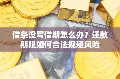 武汉借条没写借期怎么办？还款期限如何合法规避风险