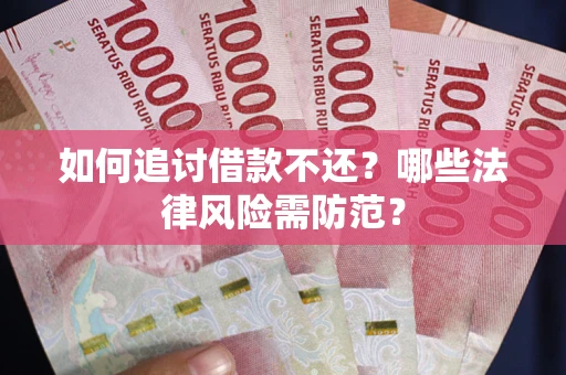 武汉如何追讨借款不还？哪些法律风险需防范？